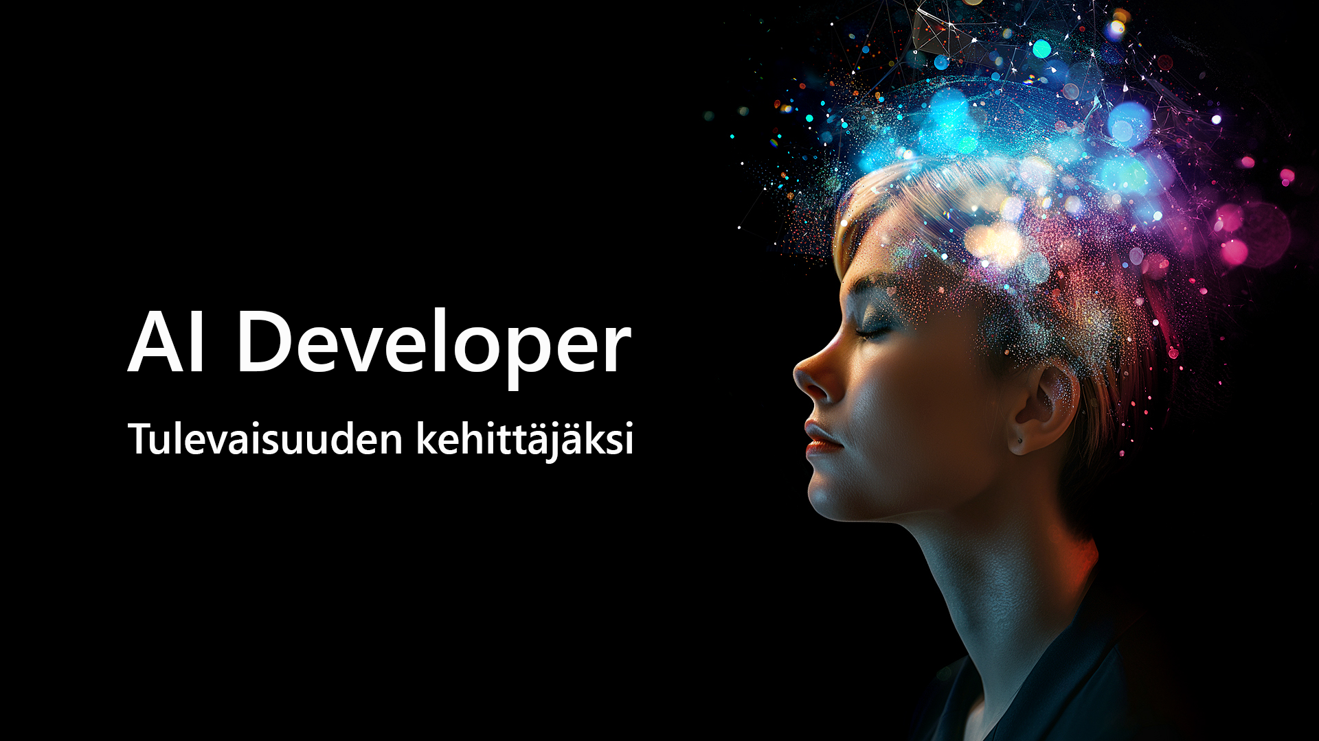 Musta tausta, nainen silmät kiinni. Pään ympärillä sinistä ja pinkkiä. Teksti: AI Developer, tulevaisuuden kehittäjäksi.